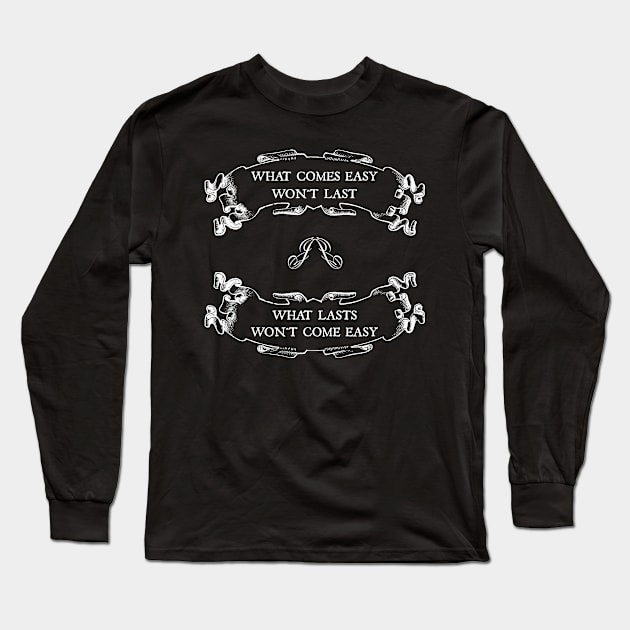 What comes easy won't last ; What lasts won't come easy Long Sleeve T-Shirt by PurpleFly